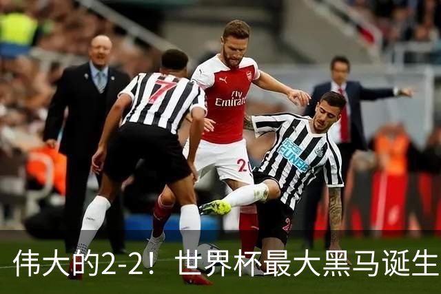 伟大的2-2！世界杯最大黑马诞生？ 逼平两大世界冠军实现国足目标